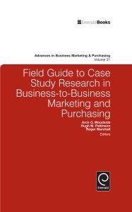 Field Guide to Case Study Research in Business-to-Business Marketing and Purchasing
